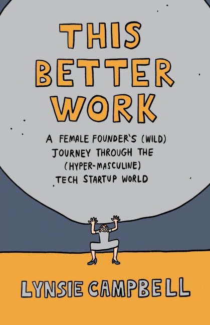 This Better Work: A Female Founders (Wild) Journey through the (Hyper-Masculine) Tech Startup World