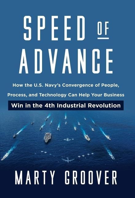 Speed of Advance: How the U.S. Navys Convergence of People, Process, and Technology Can Help Your Business Win in the 4th Industrial Revolution