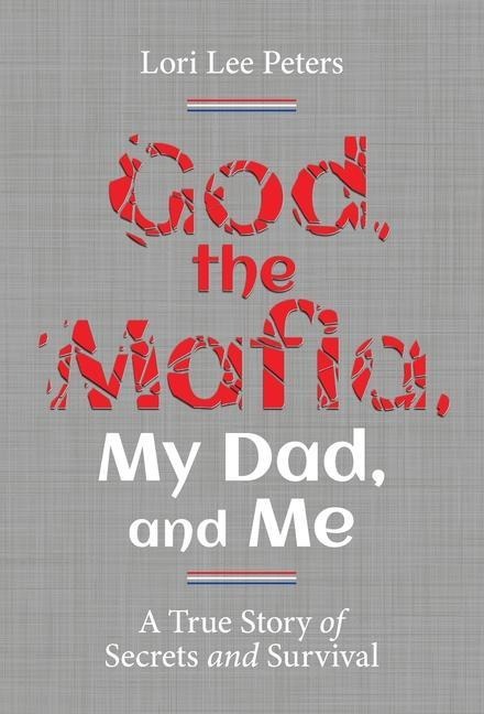 God, the Mafia, My Dad, and Me: A True Story of Secrets and Survival