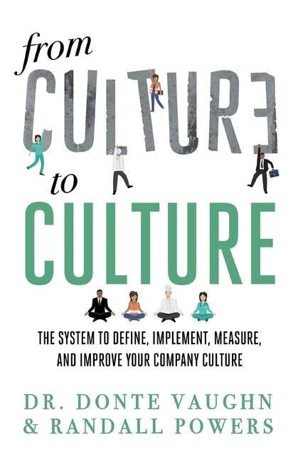 From CULTURE to CULTURE: The System to Define, Implement, Measure, and Improve Your Company Culture