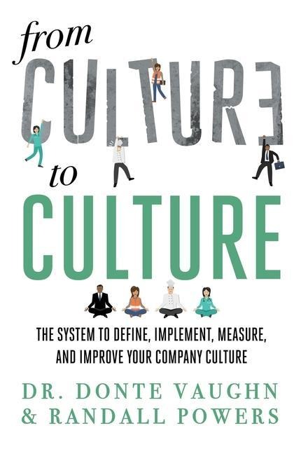 From CULTURE to CULTURE: The System to Define, Implement, Measure, and Improve Your Company Culture