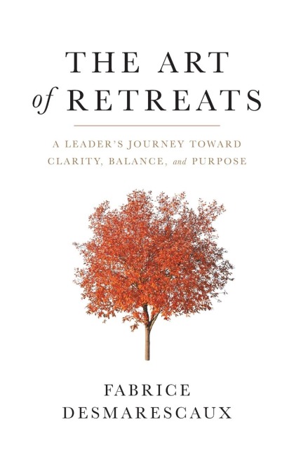 The Art of Retreats: A Leaders Journey Toward Clarity, Balance, and Purpose