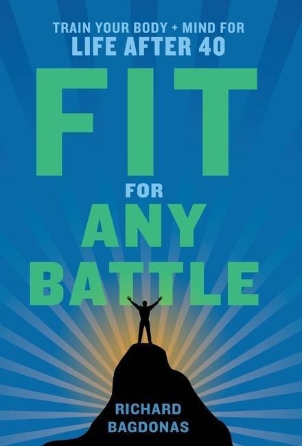 Fit for Any Battle: Train Your Body + Mind for Life After 40