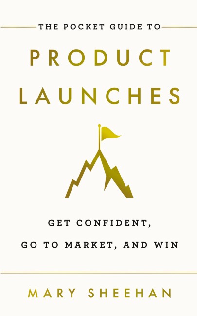The Pocket Guide to Product Launches: Get Confident, Go to Market, and Win
