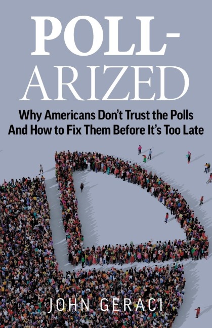 Poll-Arized: Why Americans Dont Trust the Polls - And How to Fix Them Before Its Too Late