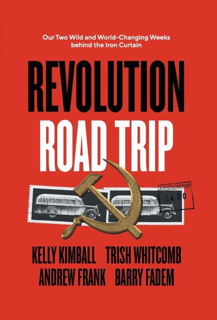 Revolution Road Trip: Our Two Wild and World-Changing Weeks behind the Iron Curtain