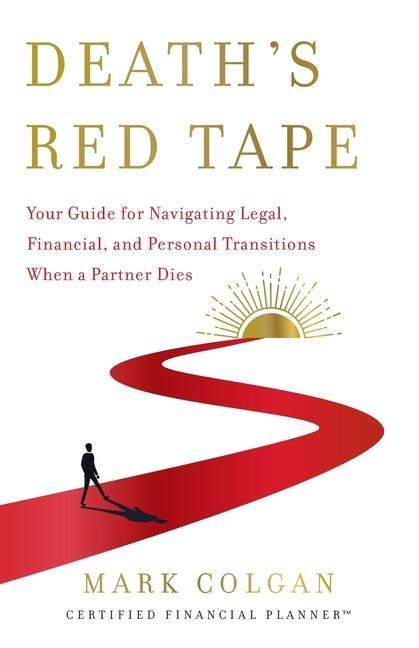 Death's Red Tape: Your Guide for Navigating Legal, Financial, and Personal Transitions When a Partner Dies