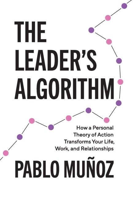 The Leaders Algorithm: How a Personal Theory of Action Transforms Your Life, Work, and Relationships