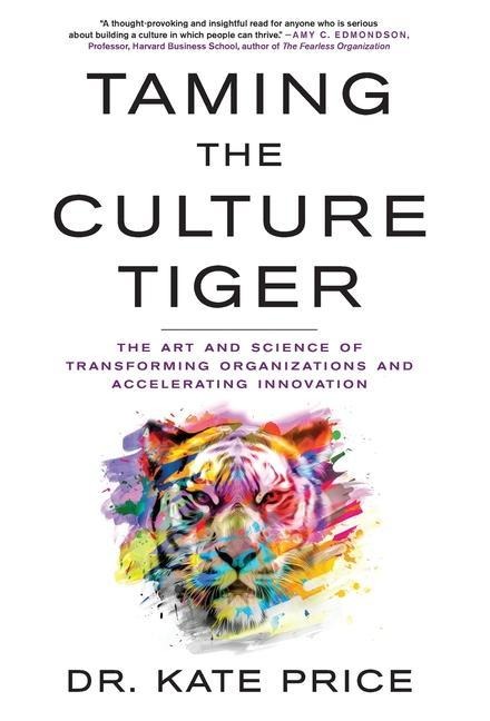 Taming the Culture Tiger: The Art and Science of Transforming Organizations and Accelerating Innovation