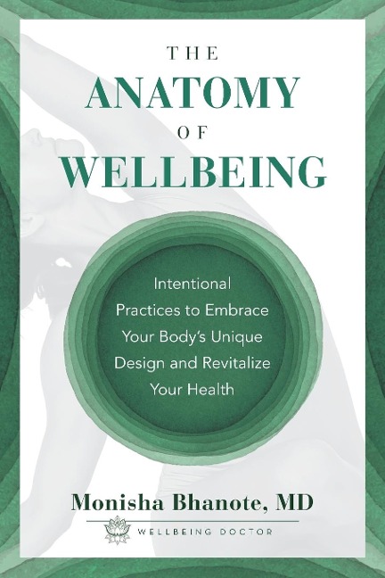 The Anatomy of Wellbeing: Intentional Practices to Embrace Your Bodys Unique Design and Revitalize Your Health