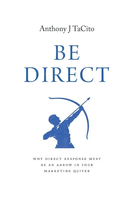 BE DIRECT: Why Direct Response Must Be an Arrow in Your Marketing Quiver