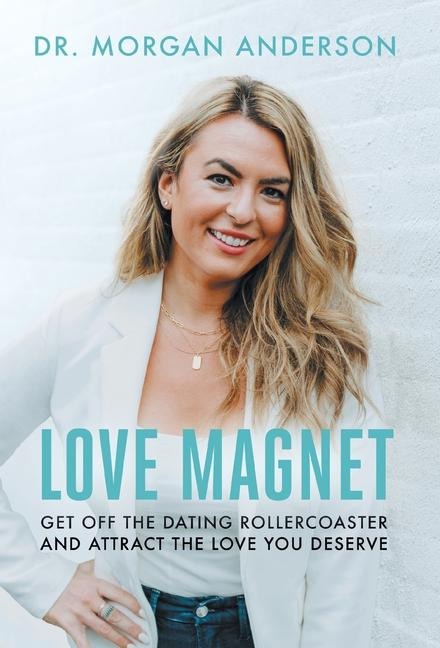 Love Magnet: Get Off the Dating Rollercoaster and Attract the Love You Deserve