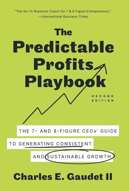 The Predictable Profits Playbook: The 7- and 8-Figure CEOs Guide to Generating Consistent and Sustainable Growth