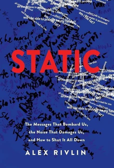 Static: The Messages That Bombard Us, the Noise That Damages Us, and How to Shut It All Down