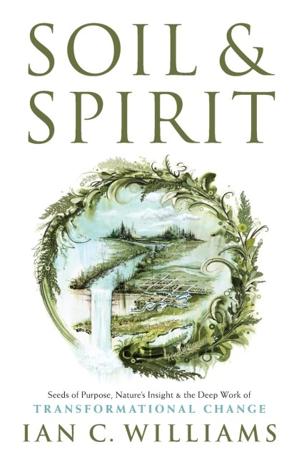 Soil & Spirit: Seeds of Purpose, Natures Insight & the Deep Work of Transformational Change