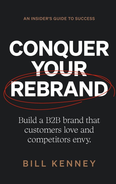Conquer Your Rebrand: Build a B2B Brand That Customers Love and Competitors Envy