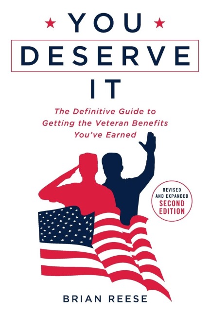 You Deserve It: The Definitive Guide to Getting the Veteran Benefits Youve Earned Second Edition