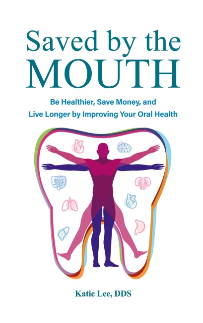 Saved by the Mouth: Be Healthier, Save Money, and Live Longer by Improving Your Oral Health