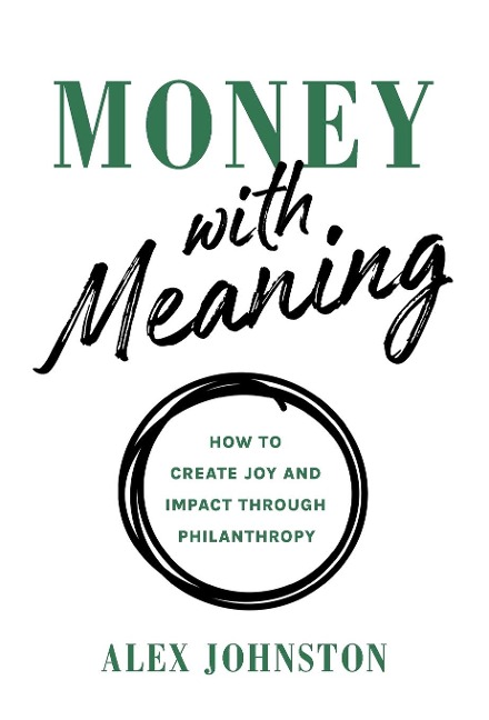 Money with Meaning: How to Create Joy and Impact through Philanthropy