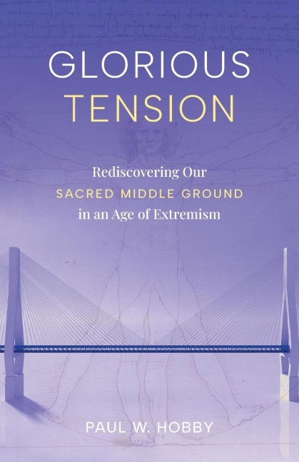 Glorious Tension: Rediscovering Our Sacred Middle Ground in an Age of Extremism