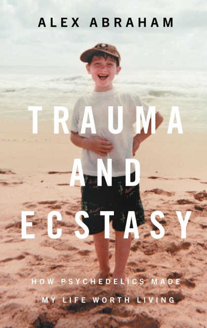Trauma and Ecstasy: How Psychedelics Made My Life Worth Living