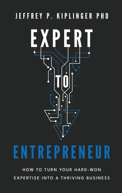 Expert to Entrepreneur: How to Turn Your Hard-Won Expertise into a Thriving Business