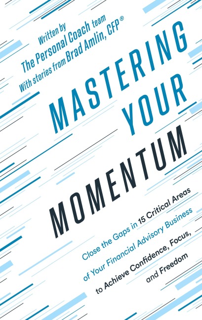 Mastering Your Momentum: Close the Gaps in 15 Critical Areas of Your Financial Advisory Business to Achieve Confidence, Focus, and Freedom