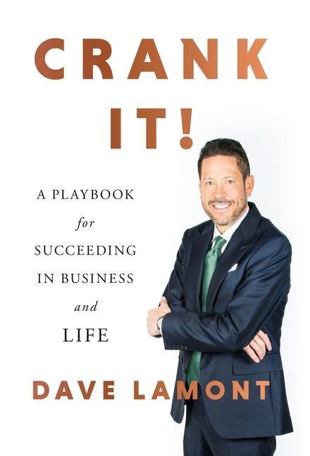 Crank It!: A Playbook for Succeeding in Business and Life