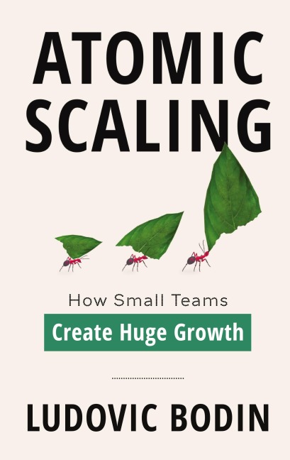 Atomic Scaling: How Small Teams Create Huge Growth