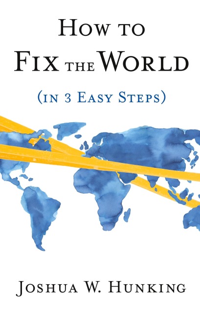 How to Fix the World (in 3 Easy Steps)