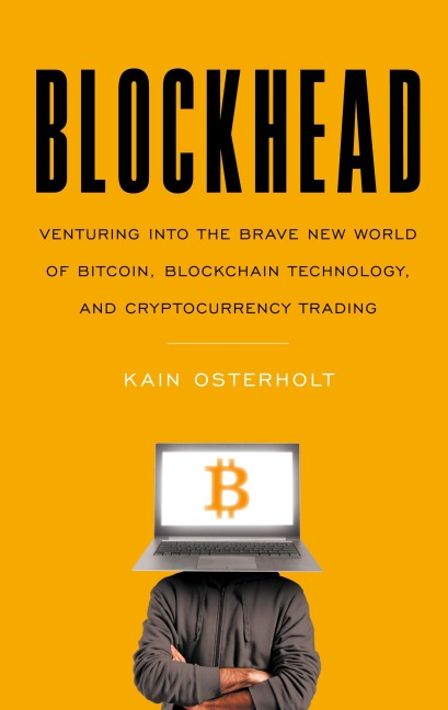 Blockhead: Venturing into the Brave New World of Bitcoin, Blockchain Technology, and Cryptocurrency Trading