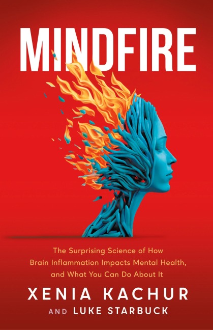 Mindfire: The Surprising Science of How Brain Inflammation Impacts Mental Health, and What You Can Do About It