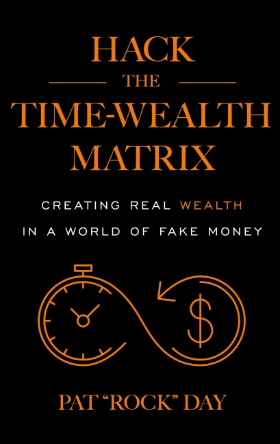Hack the Time Wealth Matrix: Creating Real Wealth in a World of Fake Money