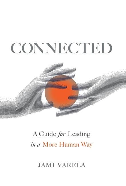 Connected: A Guide for Leading in a More Human Way