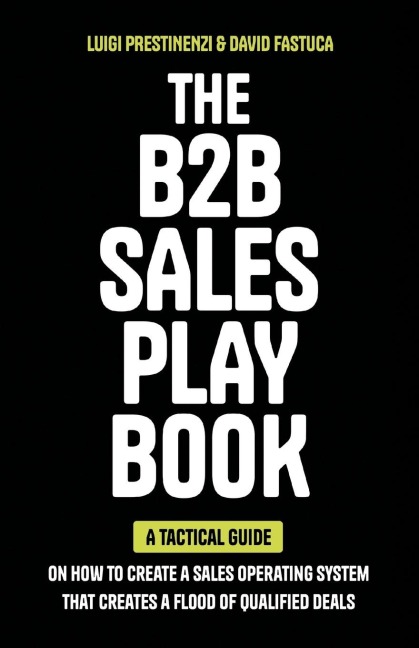The B2B Sales Playbook: A Tactical Guide on How to Create a Sales Operating System That Creates a Flood of Qualified Deals