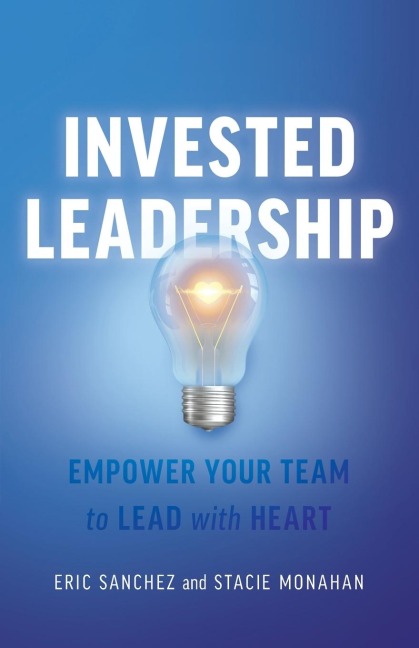 Invested Leadership: Empower Your Team to Lead with Heart