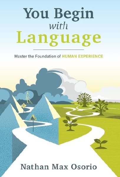 You Begin with Language: Master the Foundation of Human Experience
