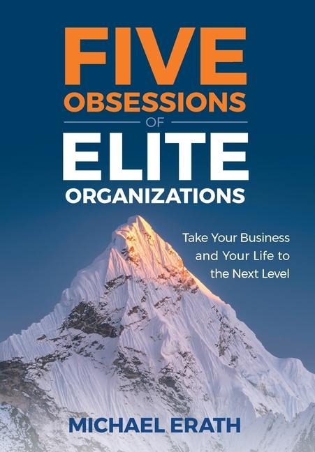 Five Obsessions of Elite Organizations: Take Your Business and Your Life to the Next Level
