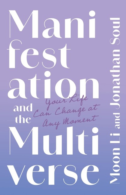 Manifestation and the Multiverse: Your Life Can Change at Any Moment