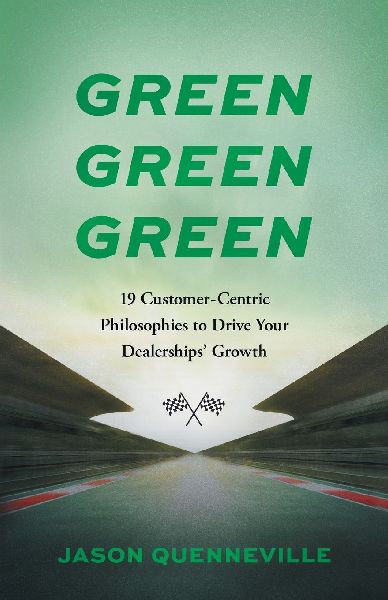 Green Green Green: 19 Customer-Centric Philosophies to Drive Your Dealerships' Growth