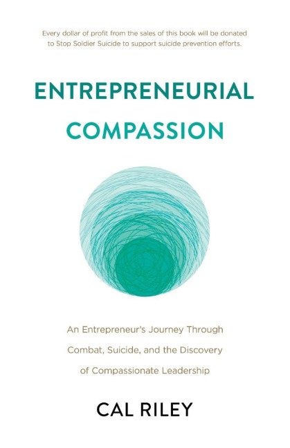 Entrepreneurial Compassion: An Entrepreneurs Journey Through Combat, Suicide, and the Discovery of Compassionate Leadership