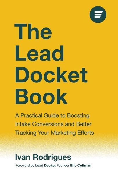 The Lead Docket Book: A Practical Guide to Boosting Intake Conversions and Better Tracking Your Marketing Efforts