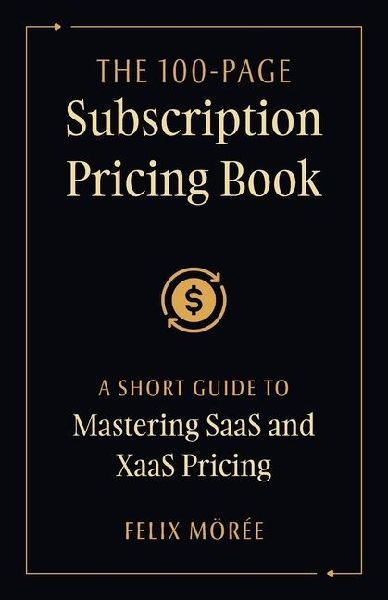 The 100-Page Subscription Pricing Book: A Short Guide to Mastering SaaS and XaaS Pricing