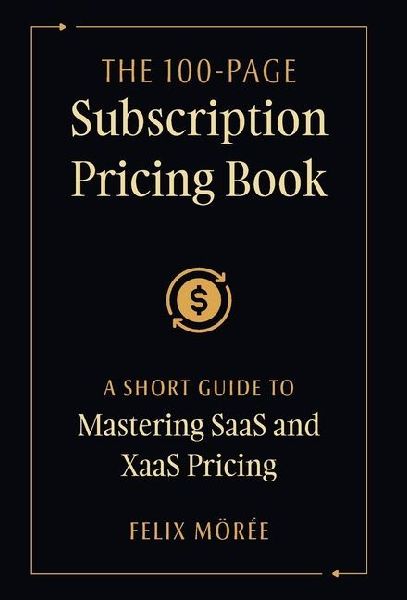 The 100-Page Subscription Pricing Book: A Short Guide to Mastering SaaS and XaaS Pricing