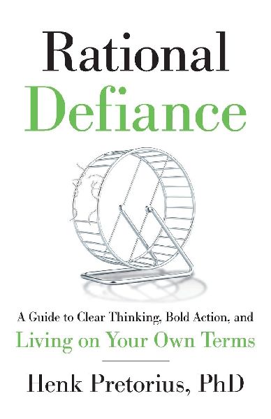 Rational Defiance: A Guide to Clear Thinking, Bold Action, and Living on Your Own Terms