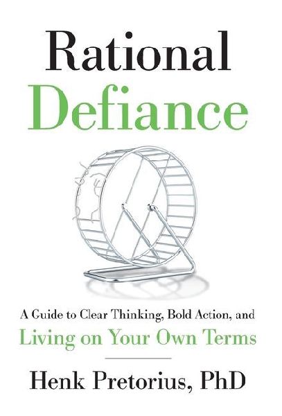 Rational Defiance: A Guide to Clear Thinking, Bold Action, and Living on Your Own Terms