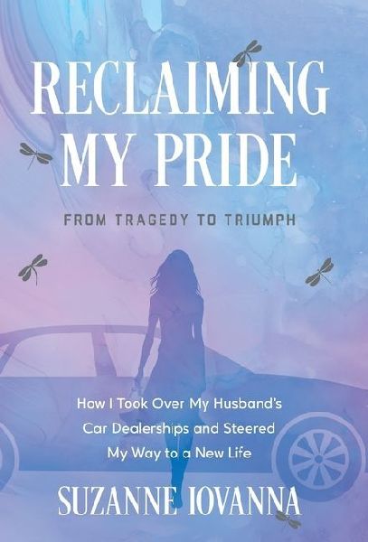 Reclaiming My Pride: From Tragedy to Triumph. How I Took over My Husbands Car Dealerships and Steered My Way to a New Life