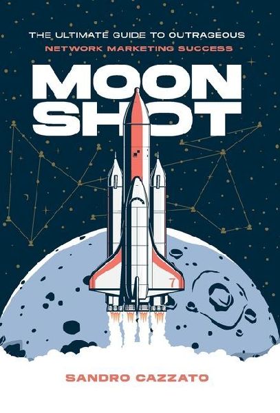 Moon Shot: The Ultimate Guide to Outrageous Network Marketing Success