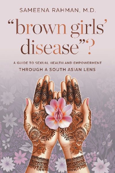"Brown Girls' Disease"?: A Guide to Sexual Health and Empowerment Through a South Asian Lens