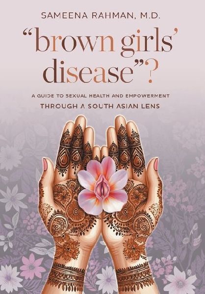 "Brown Girls' Disease"?: A Guide to Sexual Health and Empowerment Through a South Asian Lens